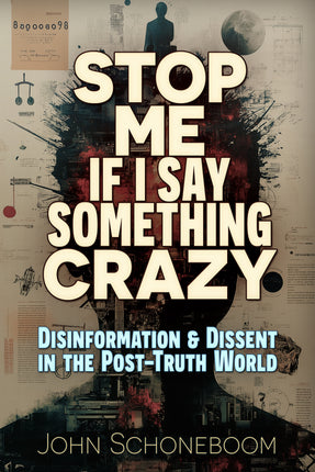 Stop Me If I Say Something Crazy: Disinformation and Dissent in the Post-Truth World