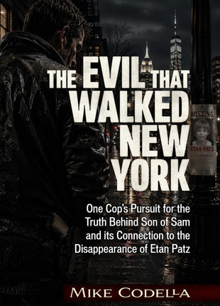 The Evil That Walked New York: One Cops Pursuit for the Truth Behind Son of Sam and its Connection to the Disappearance of Etan Patz