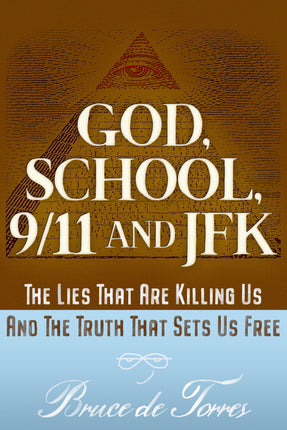 GOD, SCHOOL, 9/11, AND JFK: The Lies That Are Killing Us And The Truth That Sets Us Free