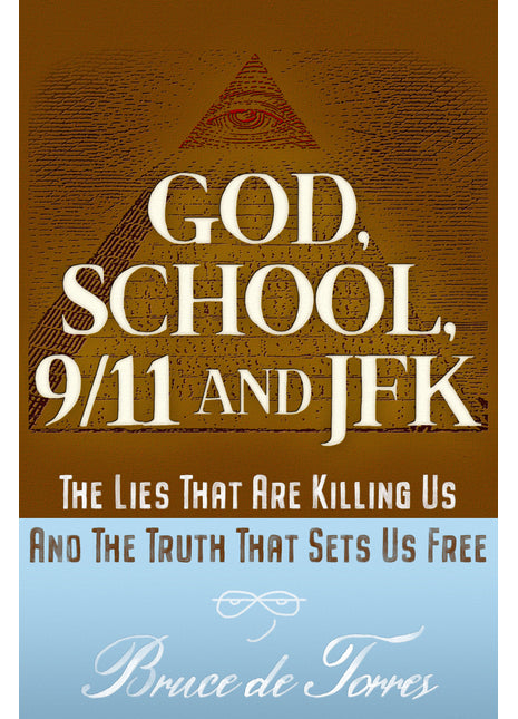 GOD, SCHOOL, 9/11, AND JFK: The Lies That Are Killing Us And The Truth That Sets Us Free