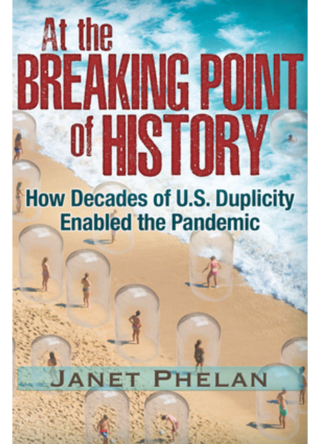 At the Breaking Point of History: How Decades of U.S. Duplicity Enabled the Pandemic
